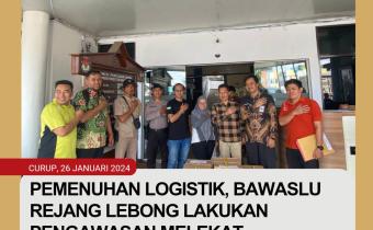 Pemenuhan Logistik Surat Suara, Bawaslu Kabupaten Rejang Lebong Awasi Melekat